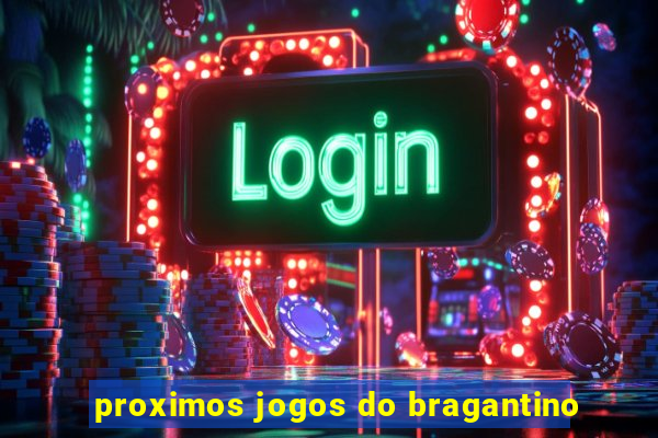 proximos jogos do bragantino